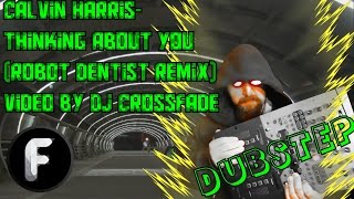 Calvin Harris- Thinking About You(Robot Dentist Remix)|Video Mixed  by Dj-Crossfade1200