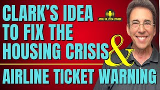 Full Show: Clark’s Crazy Idea To Fix the Housing Crisis and Airline Ticket Warning