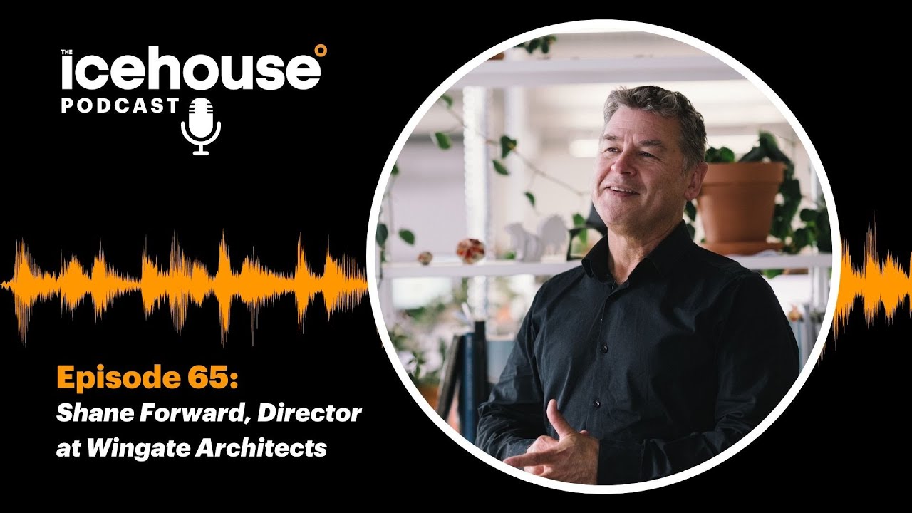 Episode 65 of The Icehouse Podcast: Shane Forward, Director at Wingate Architects