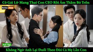 Cô Gái Lỡ Mang Thai Con CEO Rồi Âm Thầm Bỏ Trốn, Không Ngờ Anh Lại Đuổi Theo Đòi Cả Mẹ Lẫn Con