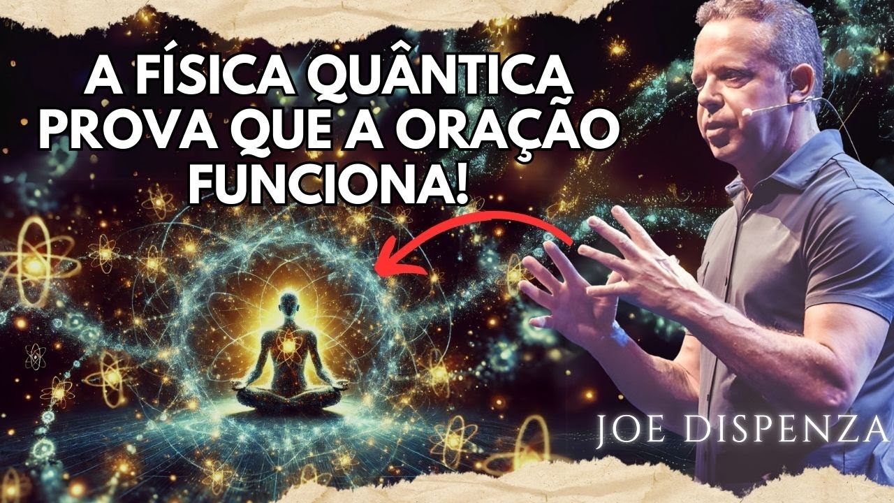 COMO A FÍSICA QUÂNTICA EXPLICA O PODER DAS SUAS ORAÇÕES! | Joe Dispenza