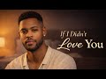 If I Didn T Love You The Truth Behind Real Love HD