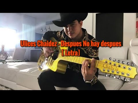 Despues No hay despues [Letra] - Ulices Chaidez