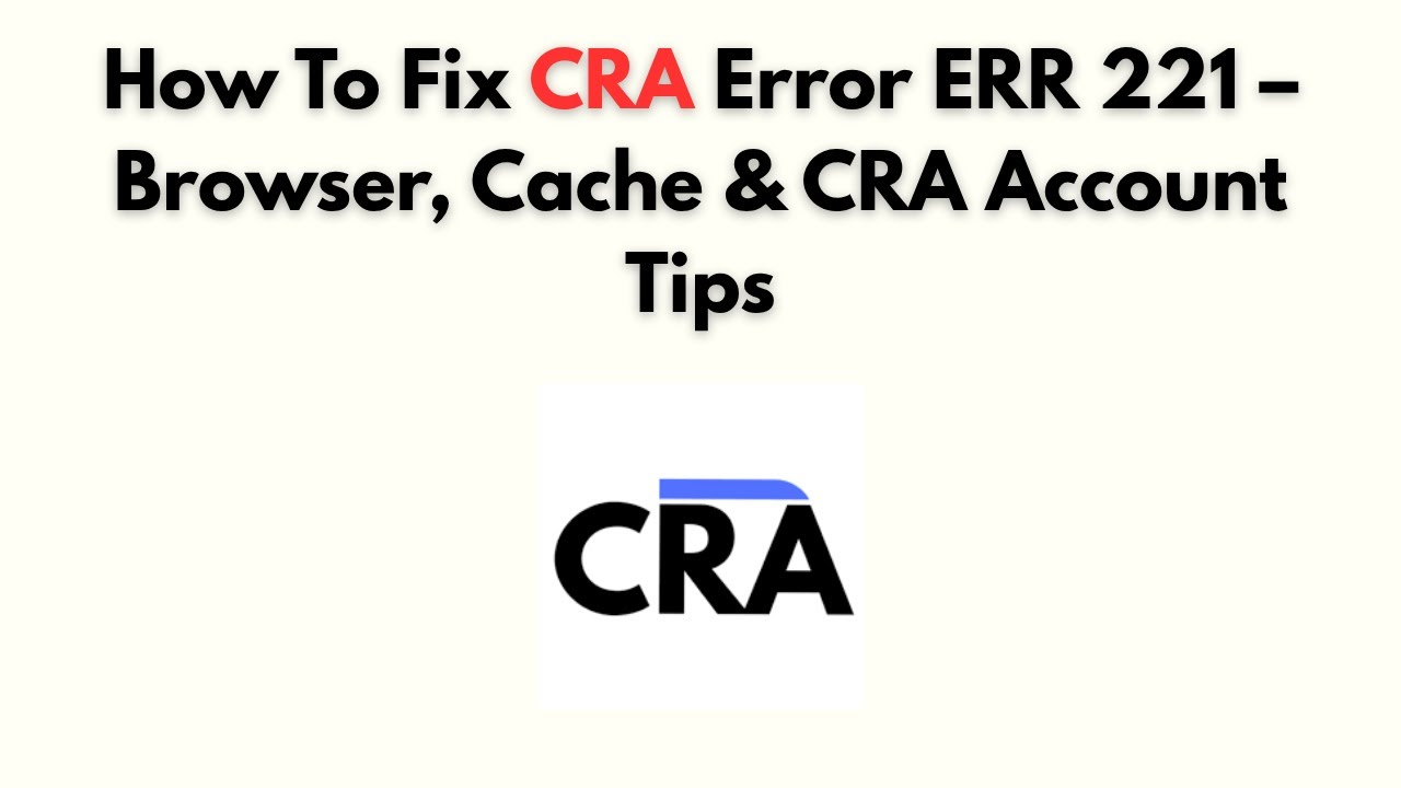 How to Fix CRA Error ERR 221 – Browser, Cache & CRA Account Tips