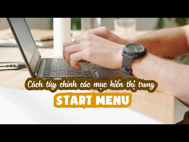 Hướng dẫn tùy chỉnh các mục hiển thị trong Start Menu