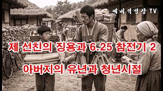 제 선친의 징용과 6-25 참전기 2 - 아버지의 유년과 청년시절(예비역병장, 부여, 제 8사단, 제 21연대, 일제강점기, 한국전쟁,)