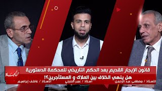 قانون الإيجار القديم بعد الحكم التاريخي للدستورية هل ينهى الخلاف بين الملاك و المستأجرين من الحياة