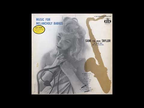 Sam (The Man) Taylor On Tenor Sax And His Orchestra – Music For Melancholy Babies