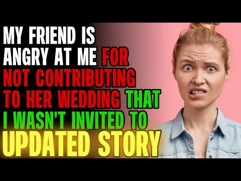 My Friend Is Angry At Me For Not Contributing To Her Wedding I Wasn't Invited To r/Relationships