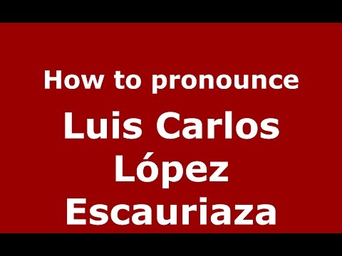 How to pronounce Luis Carlos López Escauriaza (Colombian Spanish/Colombia)  - PronounceNames.com