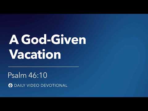 A God-Given Vacation | Psalm 46:10 | Our Daily Bread Video Devotional