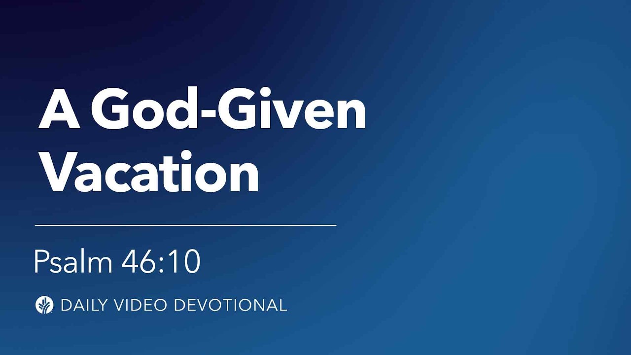 A God-Given Vacation | Psalm 46:10 | Our Daily Bread Video Devotional