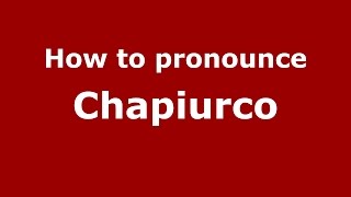 How to pronounce Chapiurco
