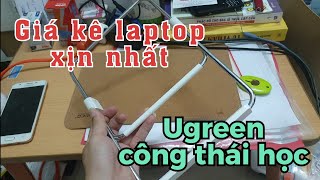 Giá kê laptop công thái học ugreen.. đẹp, sang, xịn nhất..
