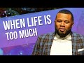 When Life Is Too Much | A Message from Pastor Eric Alexander