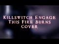 Nikolas Quemtri: Killswitch Engage - This Fire Burns ...