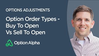 Option Order Types - Buy To Open Vs  Sell To Open - Options Adjustments