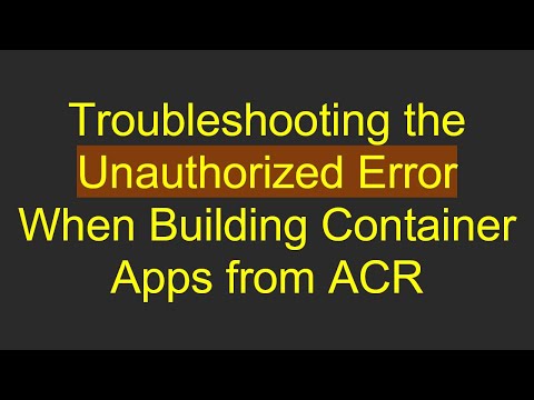 Troubleshooting the Unauthorized Error When Building Container Apps from ACR