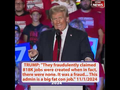 TRUMP: They fraudulently claimed 818K jobs, was a fraud, this admin big fat con job