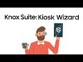 Knox Suite Introducing Kiosk Wizard Samsung