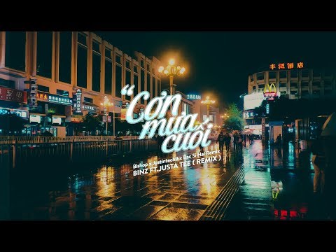 CƠN MƯA CUỐI - BINZ FT. JUSTA TEE || ( REMIX Bishop x Justintech9 x Bac Si Hai )