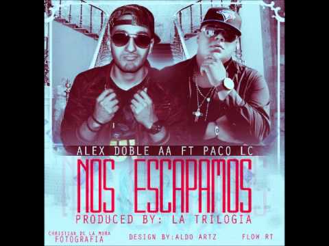 Alex Doble AA Ft Paco Lc - Nos Escapamos  (Prod By La Trilogia)