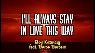 I&#39;ll Always Stay In Love This Way - Boy Katindig feat. Baron Barbers (KARAOKE VERSION)
