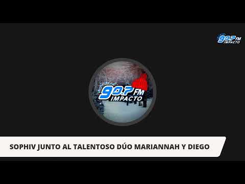 SOPHIV JUNTO AL TALENTOSO DÚO MARIANNAH Y DIEGO