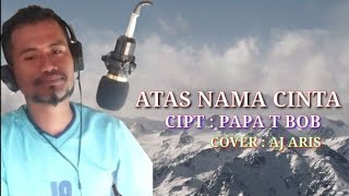 Download lagu LAGU DANGDUT ATAS NAMA CINTA CIPT - PAPA T BOB (cover AJ ARIS) mp3