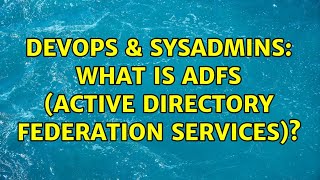 DevOps &amp; SysAdmins: What is ADFS (Active Directory Federation Services)?