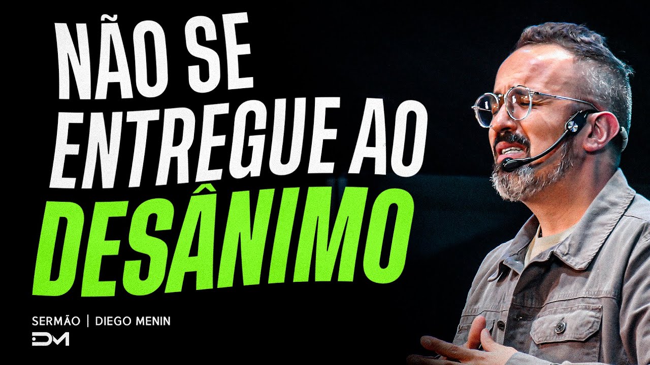 NÃO SE ENTREGUE AO DESÂNIMO - #DIEGOMENIN | SERMÃO