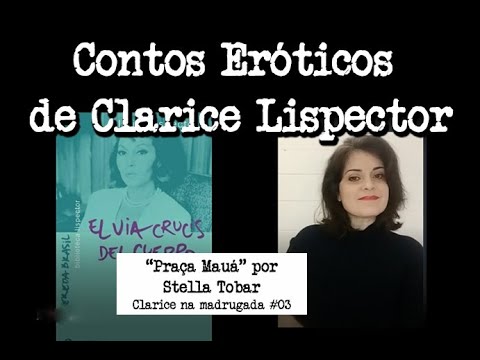 CONTOS ERÓTICOS DE CLARICE LISPECTOR. Praça Mauá por Stella Tobar.  Clarice na Madrugada #3