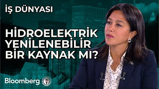 İş Dünyası - Hidroelektrik Yenilenebilir Bir Kaynak Mı? | 18 Ekim 2024