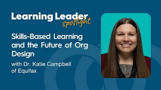 Skills-Based Learning and the Future of Org Design with Dr. Katie Campbell of Equifax
