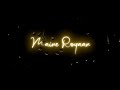 Maine Royaan Lyrics Whatsapp Status