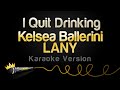 Kelsea Ballerini, LANY - I Quit Drinking (Karaoke Version)
