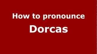 How to pronounce Dorcas