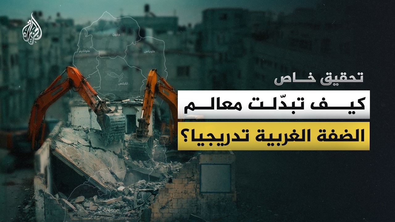 كيف بدلت إسرائيل معالم الضفة الغربية تدريجيا؟