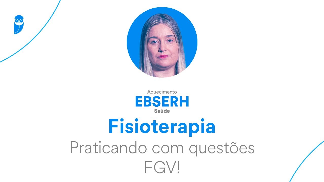 Praticando com questões FGV! - Fisioterapia - Aquecimento EBSERH Saúde - Prof. Mara Ribeiro