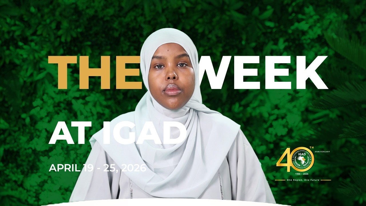 The Week at IGAD: A review of events at IGAD on April 19 – 25