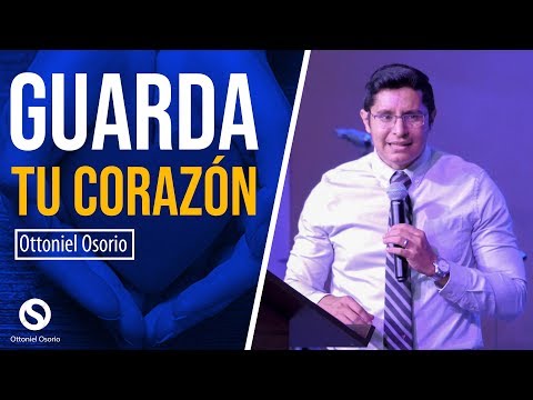 Sobre toda cosa guardada, guarda tu corazón - Pastor Ottoniel Osorio - Predica - Estudio Bíblico