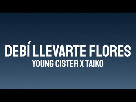 Young Cister, Taiko - DEBÍ LLEVARTE FLORES (Letra/Lyrics)
