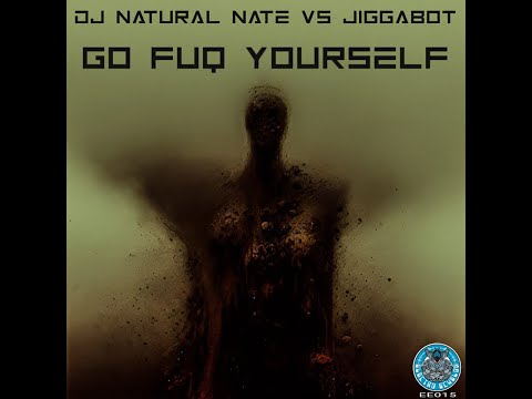 Electro Echelon: Go Fuq Yourself: DJ Natural Nate® VS Jiggabot