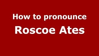 How to pronounce Roscoe Ates