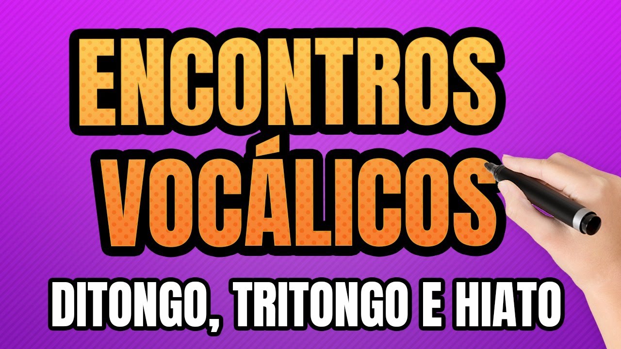 Encontros Vocálicos (Ditongo, Tritongo e Hiato)