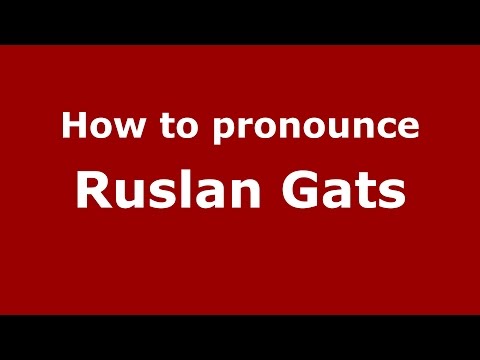 How to pronounce Ruslan Gats (Russian/Russia)  - PronounceNames.com