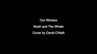 Noah and The Whale - Our Window