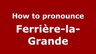 How to pronounce Ferrière-La-Grande