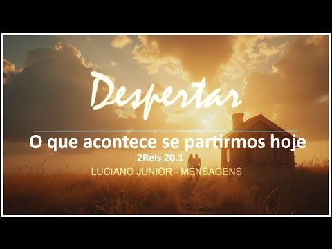 WHAT HAPPENS IF WE LEAVE TODAY - 2 Kings 20.1 - AWAKENING - Devotional - Luciano Junior