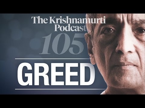 The Krishnamurti Podcast - Ep. 105 - Krishnamurti on Greed